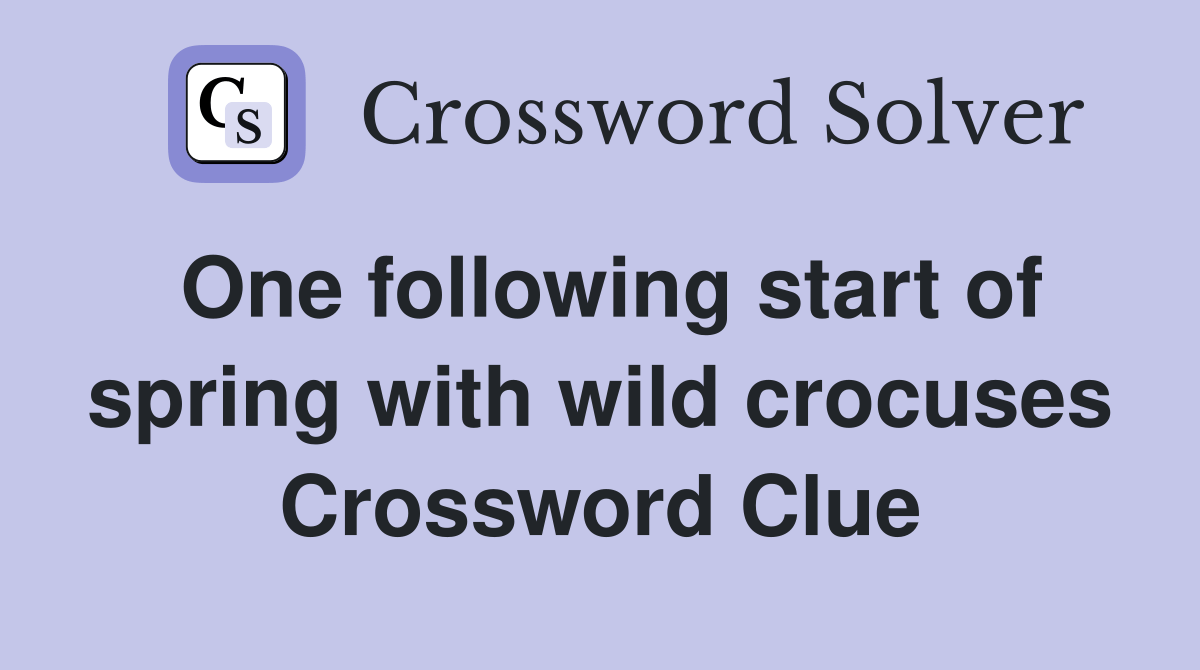 One following start of spring with wild crocuses Crossword Clue